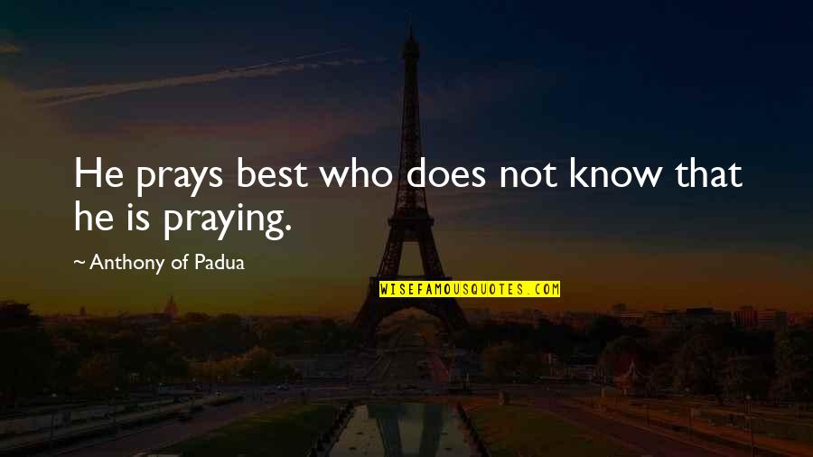 Lews Therin Thelamon Quotes By Anthony Of Padua: He prays best who does not know that