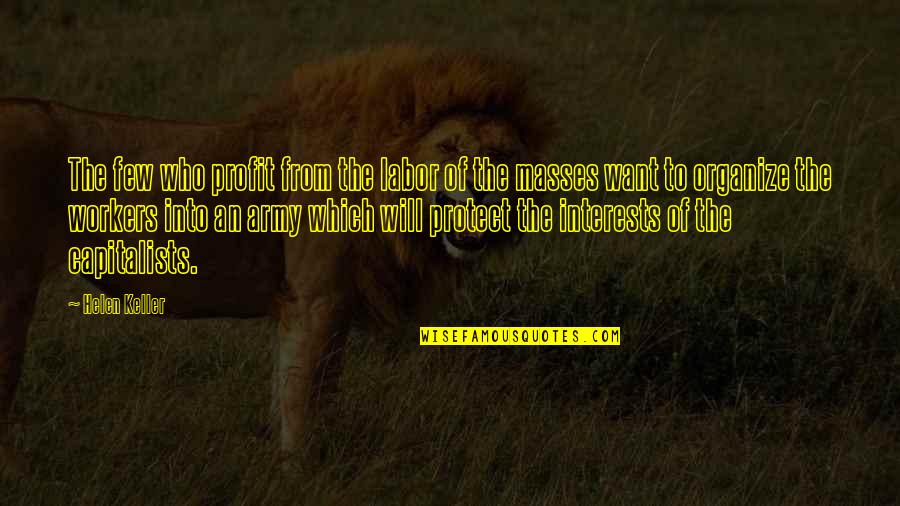 Lex And Lionel Quotes By Helen Keller: The few who profit from the labor of Lex And Lionel Quotes By Helen Keller: The few who profit from the labor of