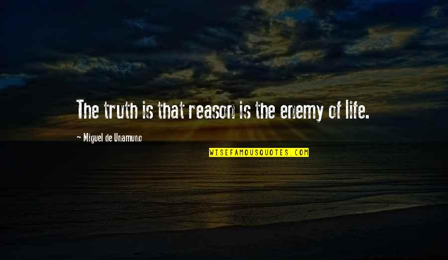 Lex And Lionel Quotes By Miguel De Unamuno: The truth is that reason is the enemy Lex And Lionel Quotes By Miguel De Unamuno: The truth is that reason is the enemy