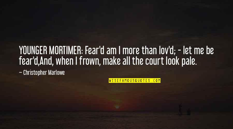 Lex Autolease Quotes By Christopher Marlowe: YOUNGER MORTIMER: Fear'd am I more than lov'd; Lex Autolease Quotes By Christopher Marlowe: YOUNGER MORTIMER: Fear'd am I more than lov'd;