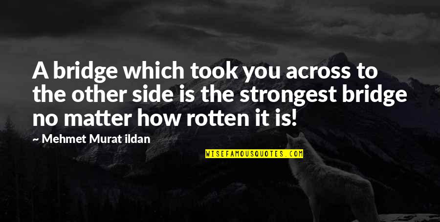 Lex Contract Hire Quotes By Mehmet Murat Ildan: A bridge which took you across to the Lex Contract Hire Quotes By Mehmet Murat Ildan: A bridge which took you across to the