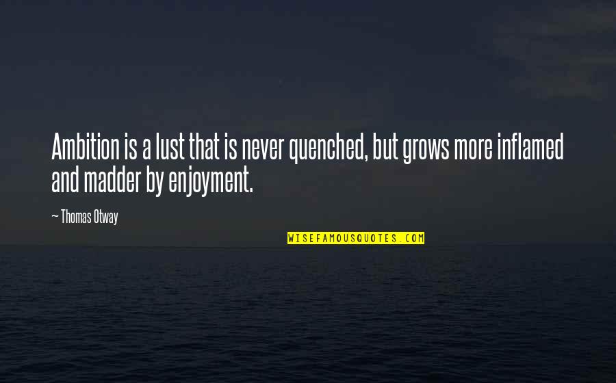 Lex Luthor Land Quotes By Thomas Otway: Ambition is a lust that is never quenched,