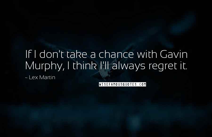 Lex Martin quotes: If I don't take a chance with Gavin Murphy, I think I'll always regret it.