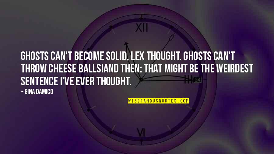 Lex Quotes By Gina Damico: Ghosts can't become solid, Lex thought. Ghosts can't Lex Quotes By Gina Damico: Ghosts can't become solid, Lex thought. Ghosts can't