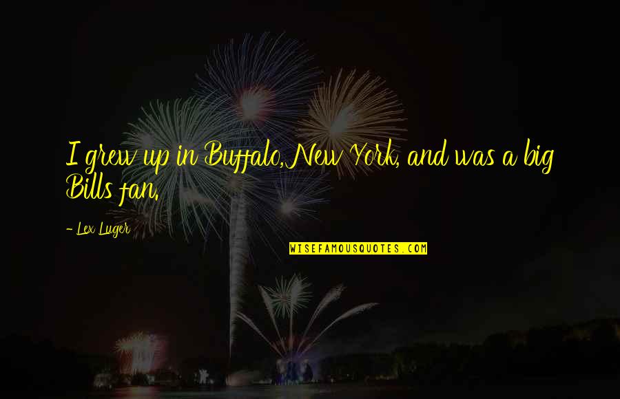 Lex Quotes By Lex Luger: I grew up in Buffalo, New York, and