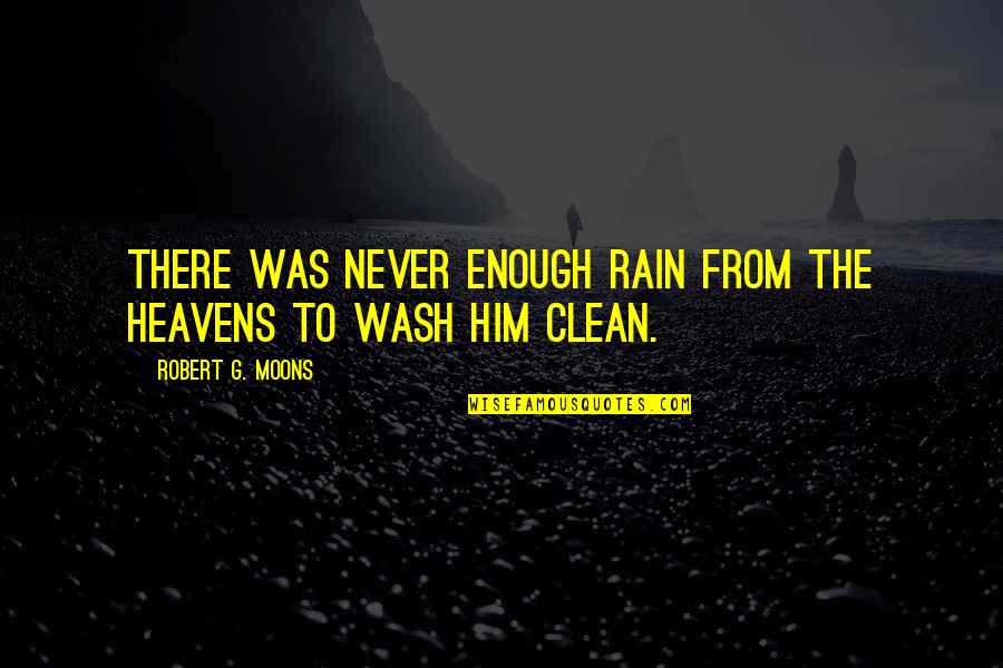 Lex Talionis Quotes By Robert G. Moons: There was never enough rain from the heavens