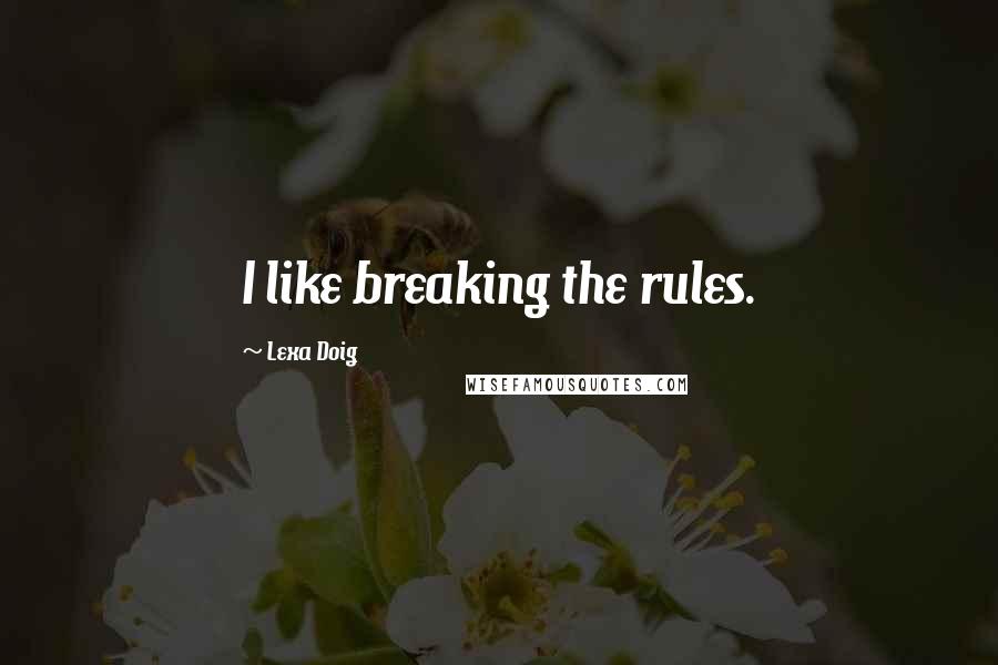 Lexa Doig quotes: I like breaking the rules.