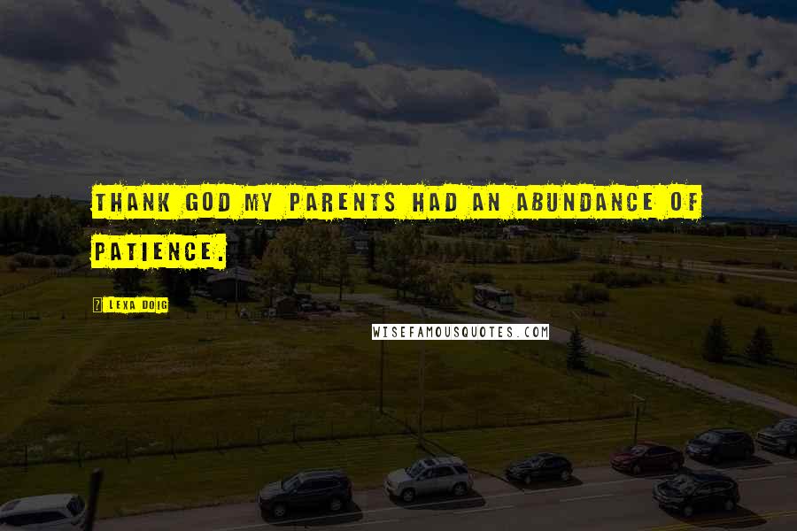 Lexa Doig quotes: Thank God my parents had an abundance of patience.