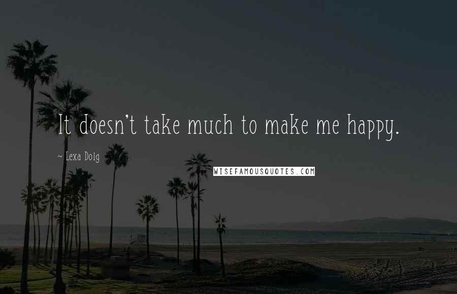 Lexa Doig quotes: It doesn't take much to make me happy.