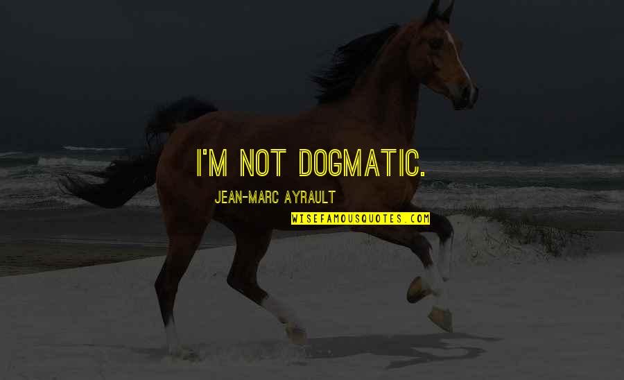 Lexactitude Quotes By Jean-Marc Ayrault: I'm not dogmatic.