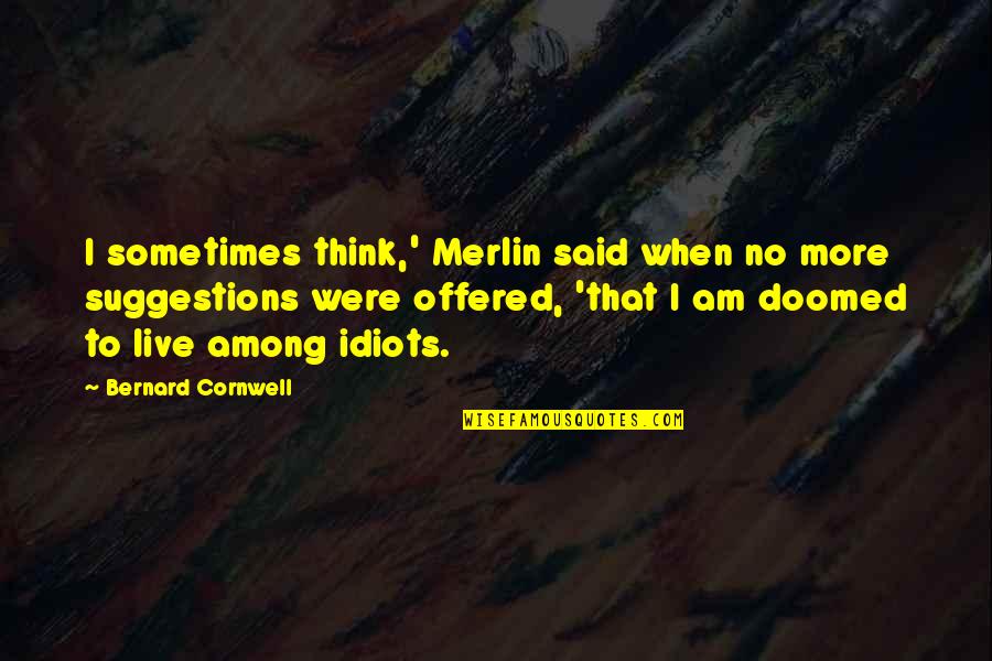 Lexaeus Battle Quotes By Bernard Cornwell: I sometimes think,' Merlin said when no more