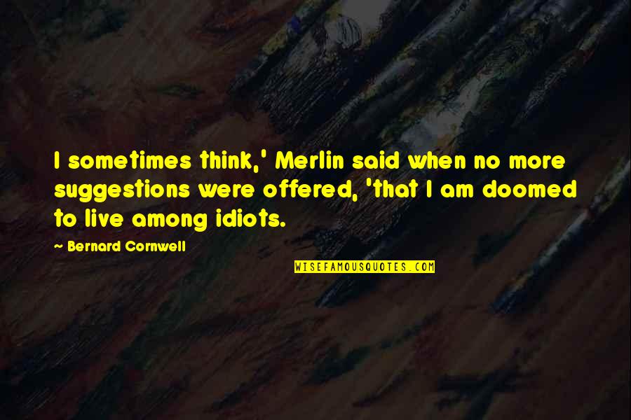 Lexaeus Battle Quotes By Bernard Cornwell: I sometimes think,' Merlin said when no more Lexaeus Battle Quotes By Bernard Cornwell: I sometimes think,' Merlin said when no more