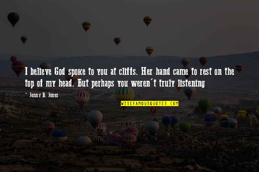 Lexaeus Battle Quotes By Jenny B. Jones: I believe God spoke to you at cliffs. Lexaeus Battle Quotes By Jenny B. Jones: I believe God spoke to you at cliffs.