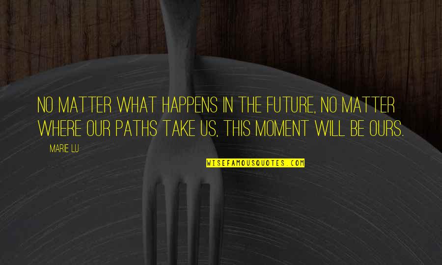 Lexamen Delf Quotes By Marie Lu: No matter what happens in the future, no Lexamen Delf Quotes By Marie Lu: No matter what happens in the future, no
