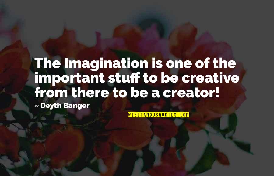 Lexanne Mattocks Quotes By Deyth Banger: The Imagination is one of the important stuff