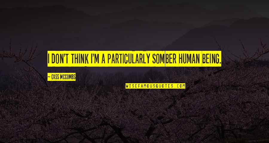 Lexcs School Quotes By Cass McCombs: I don't think I'm a particularly somber human Lexcs School Quotes By Cass McCombs: I don't think I'm a particularly somber human