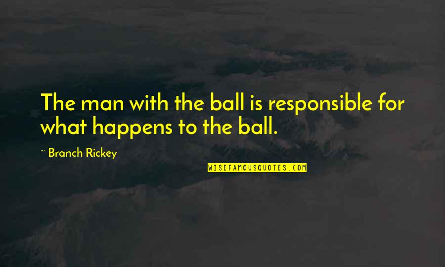 Lexemes In Programming Quotes By Branch Rickey: The man with the ball is responsible for