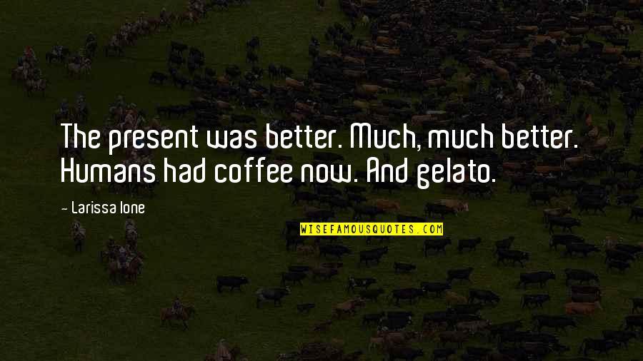 Lexercice Physique Quotes By Larissa Ione: The present was better. Much, much better. Humans