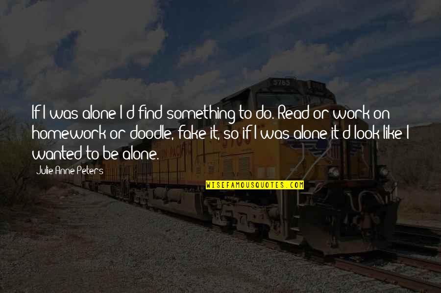 Lexercise Dyslexia Quotes By Julie Anne Peters: If I was alone I'd find something to