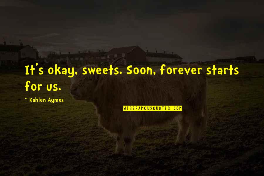 Lexham Quotes By Kahlen Aymes: It's okay, sweets. Soon, forever starts for us. Lexham Quotes By Kahlen Aymes: It's okay, sweets. Soon, forever starts for us.
