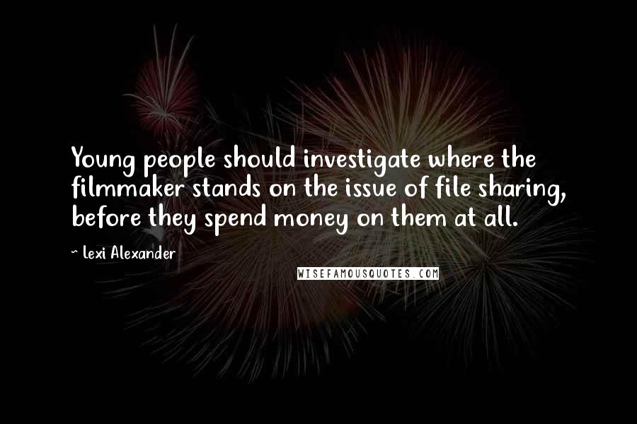 Lexi Alexander quotes: Young people should investigate where the filmmaker stands on the issue of file sharing, before they spend money on them at all.