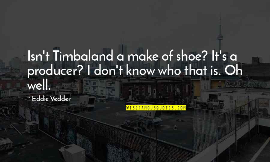 Lexi Behrndt Quotes By Eddie Vedder: Isn't Timbaland a make of shoe? It's a