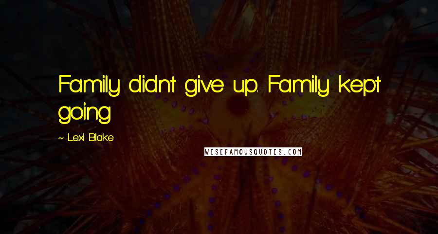 Lexi Blake quotes: Family didn't give up. Family kept going