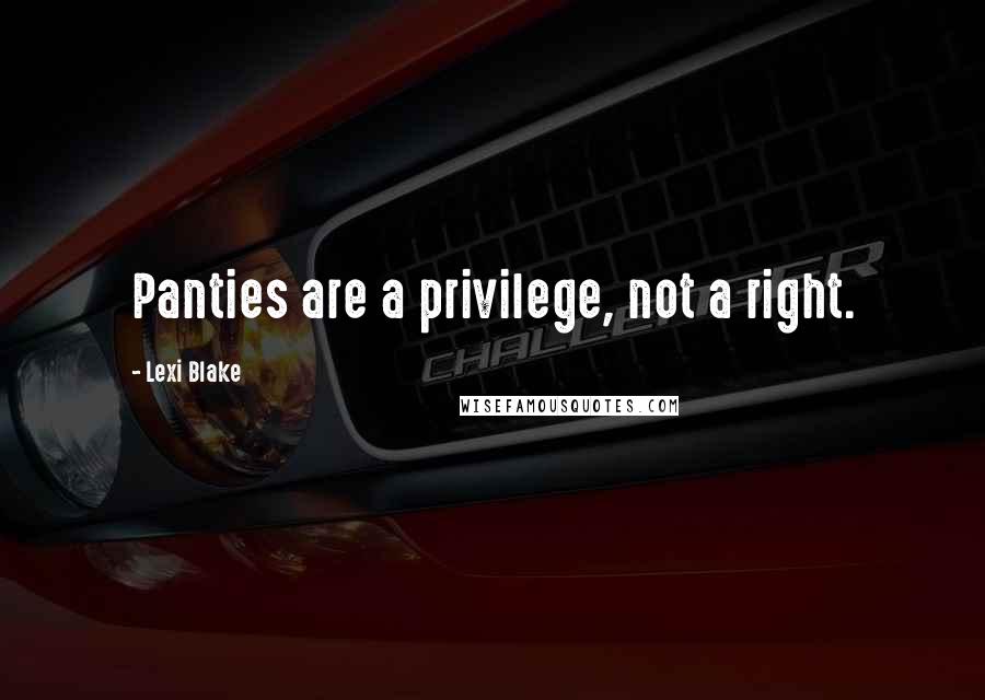 Lexi Blake quotes: Panties are a privilege, not a right.