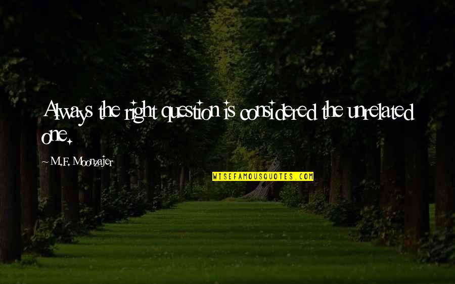 Lexi Branson Tvd Quotes By M.F. Moonzajer: Always the right question is considered the unrelated Lexi Branson Tvd Quotes By M.F. Moonzajer: Always the right question is considered the unrelated