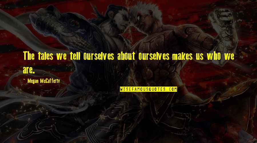 Lexi Branson Tvd Quotes By Megan McCafferty: The tales we tell ourselves about ourselves makes Lexi Branson Tvd Quotes By Megan McCafferty: The tales we tell ourselves about ourselves makes