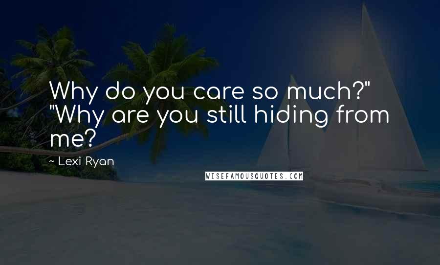 Lexi Ryan quotes: Why do you care so much?" "Why are you still hiding from me?
