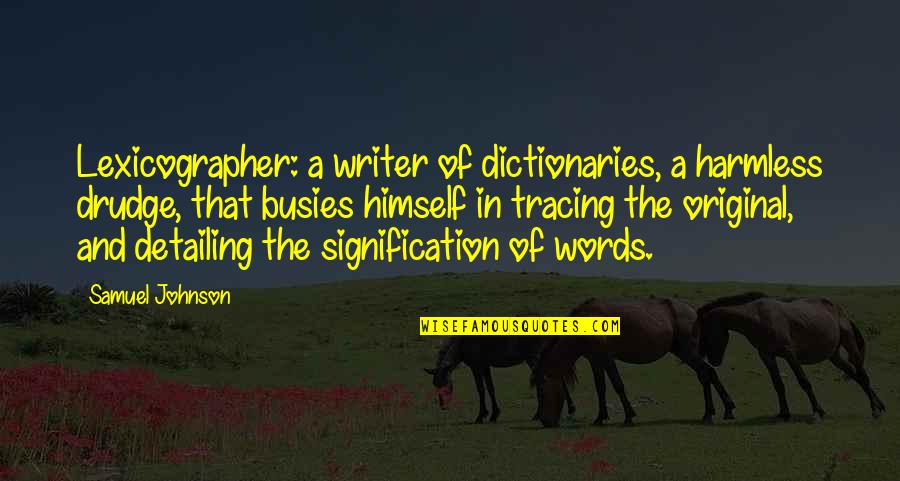 Lexicographer Quotes By Samuel Johnson: Lexicographer: a writer of dictionaries, a harmless drudge,