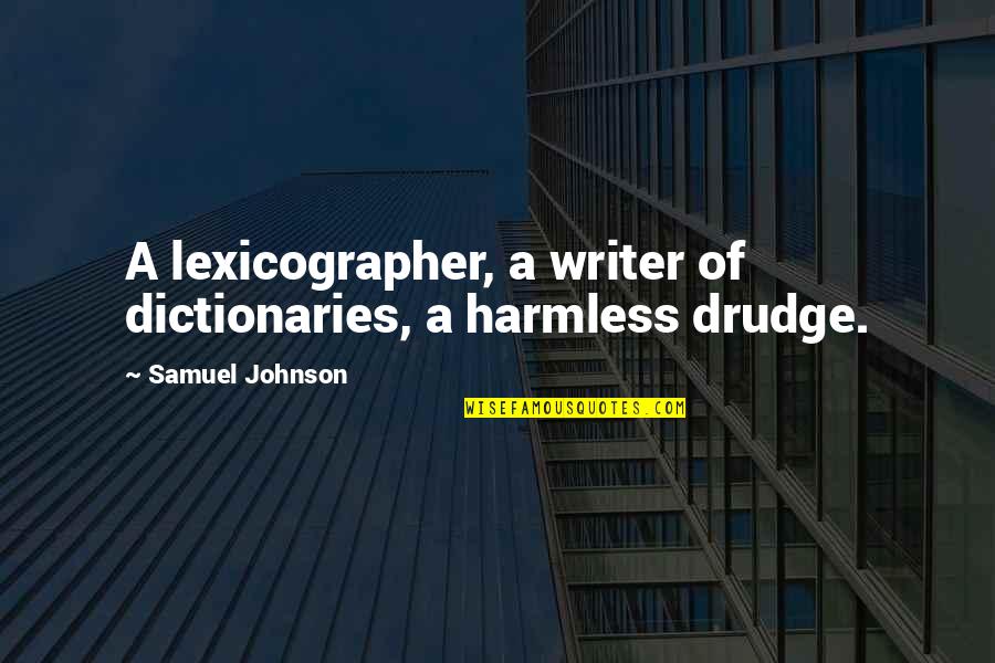 Lexicographer Quotes By Samuel Johnson: A lexicographer, a writer of dictionaries, a harmless