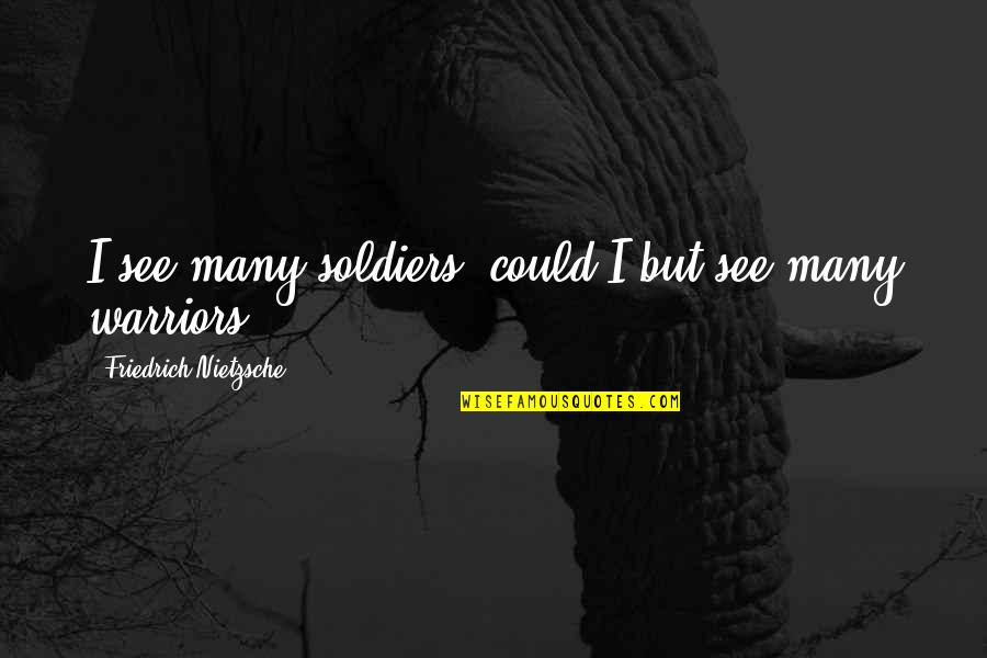 Lexicographically Quotes By Friedrich Nietzsche: I see many soldiers; could I but see