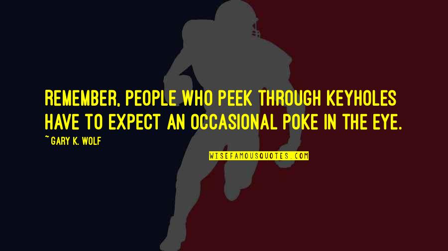 Lexicology Proverbs Quotes By Gary K. Wolf: Remember, people who peek through keyholes have to