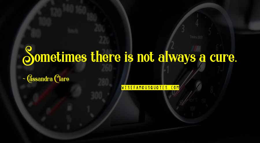 Lexicon Literary Quotes By Cassandra Clare: Sometimes there is not always a cure. Lexicon Literary Quotes By Cassandra Clare: Sometimes there is not always a cure.