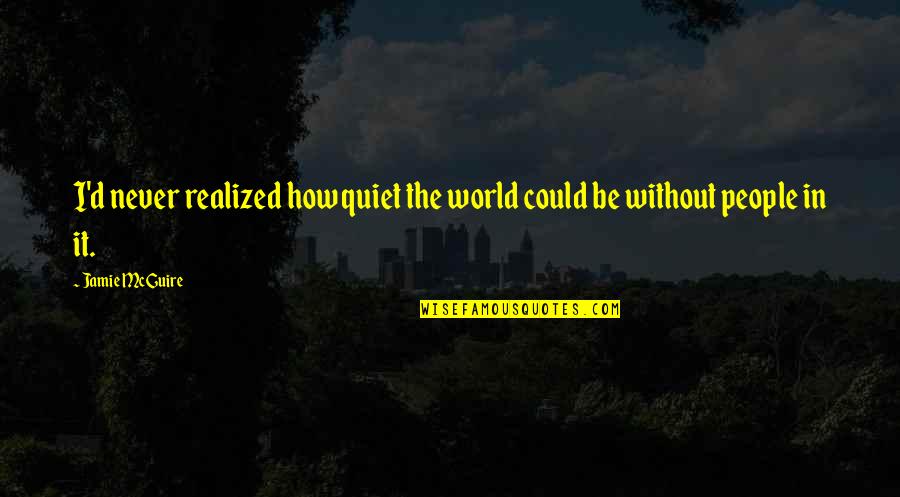 Lexicons Of Early Modern Quotes By Jamie McGuire: I'd never realized how quiet the world could