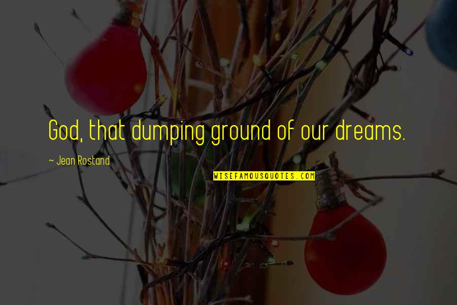 Lexies At Great Quotes By Jean Rostand: God, that dumping ground of our dreams.