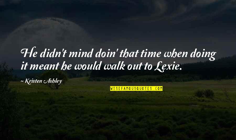 Lexie's Quotes By Kristen Ashley: He didn't mind doin' that time when doing