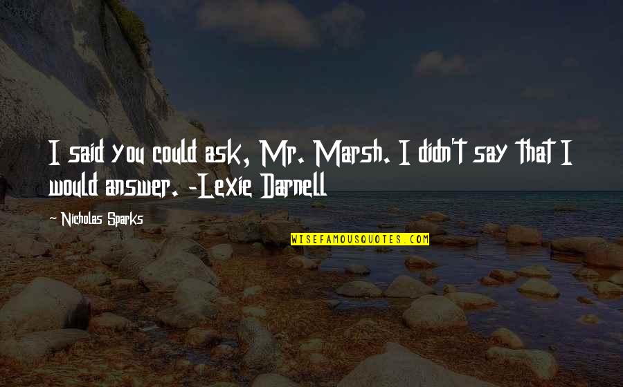 Lexie's Quotes By Nicholas Sparks: I said you could ask, Mr. Marsh. I