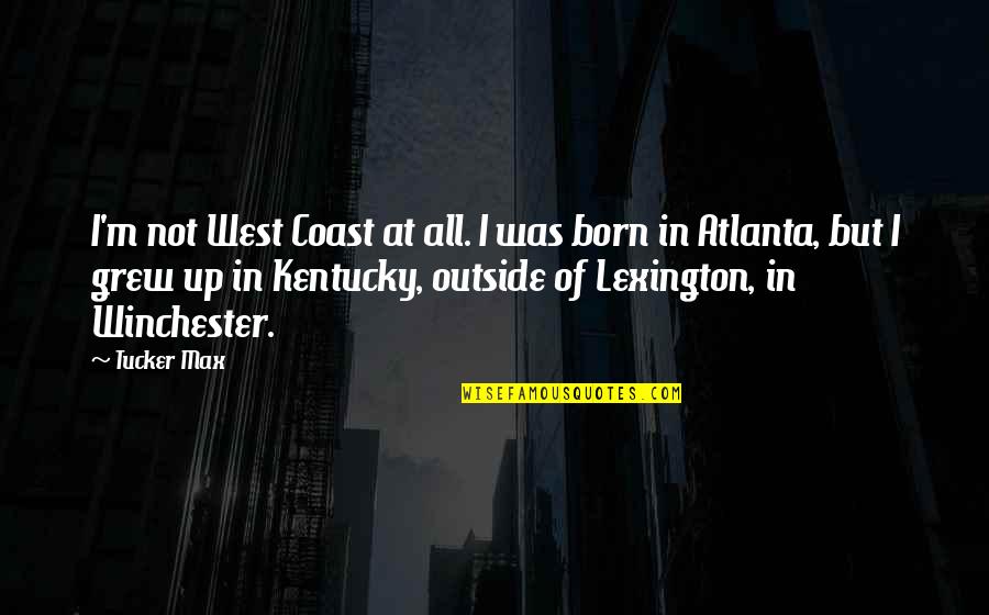 Lexington Quotes By Tucker Max: I'm not West Coast at all. I was