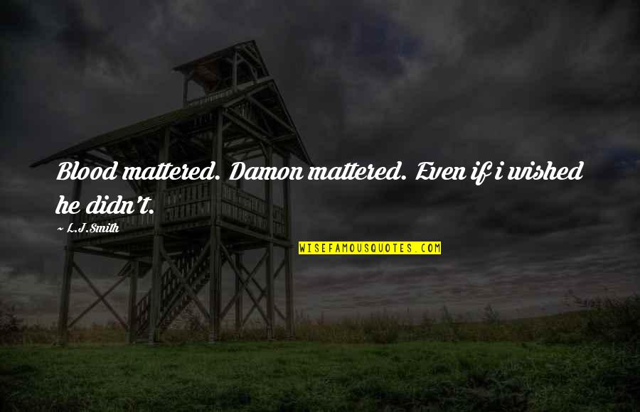 Lexique Quotes By L.J.Smith: Blood mattered. Damon mattered. Even if i wished