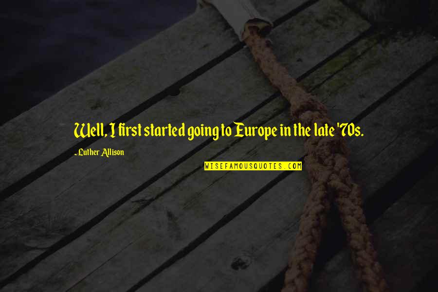Lexique Quotes By Luther Allison: Well, I first started going to Europe in Lexique Quotes By Luther Allison: Well, I first started going to Europe in