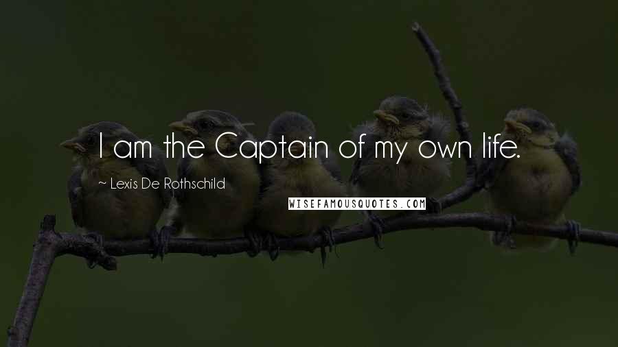 Lexis De Rothschild quotes: I am the Captain of my own life.