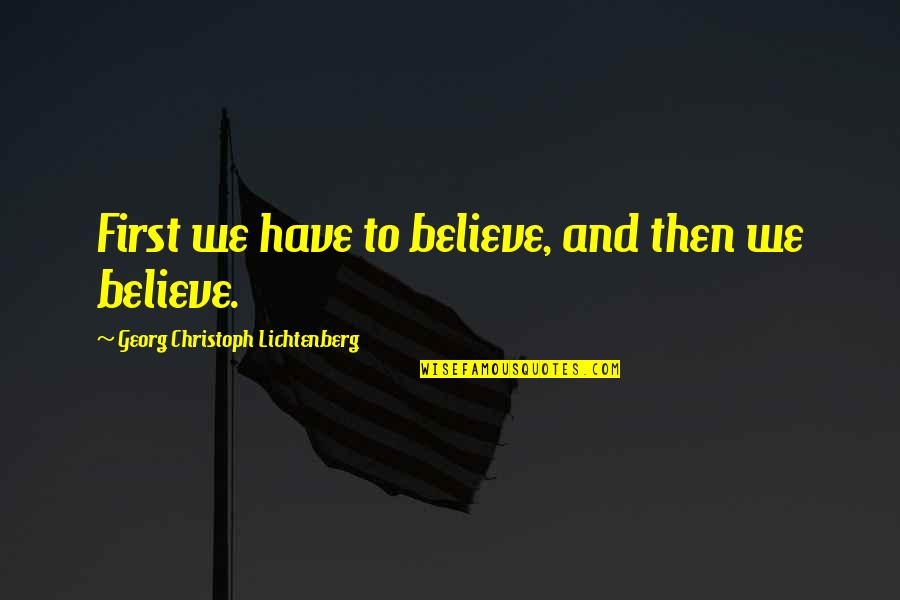 Lexojme Shqip Quotes By Georg Christoph Lichtenberg: First we have to believe, and then we
