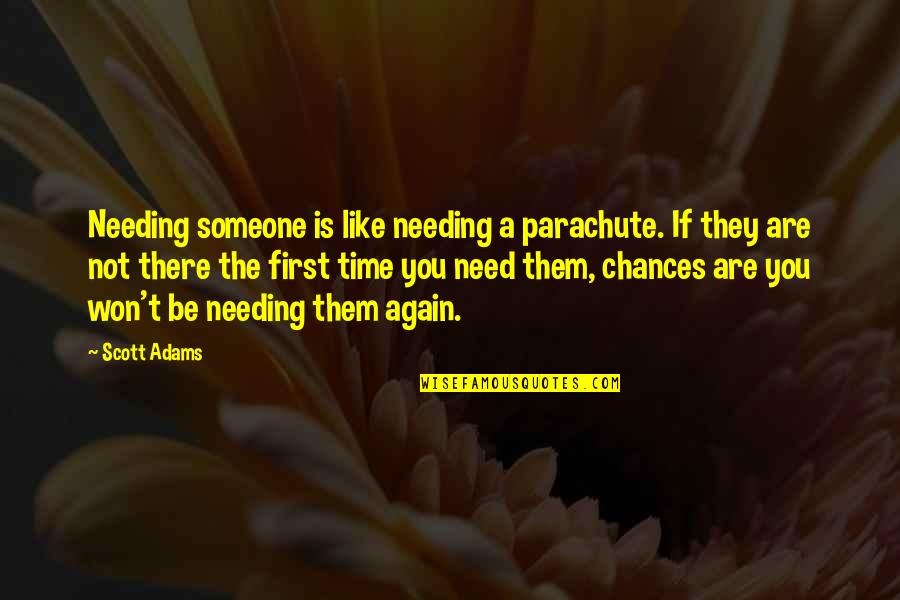 Lexophile Quotes By Scott Adams: Needing someone is like needing a parachute. If