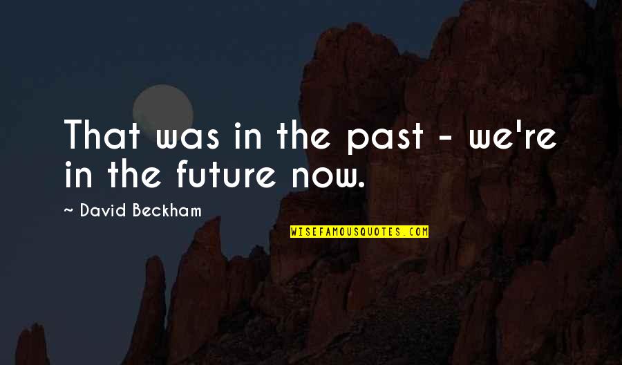 Lexplication Du Quotes By David Beckham: That was in the past - we're in