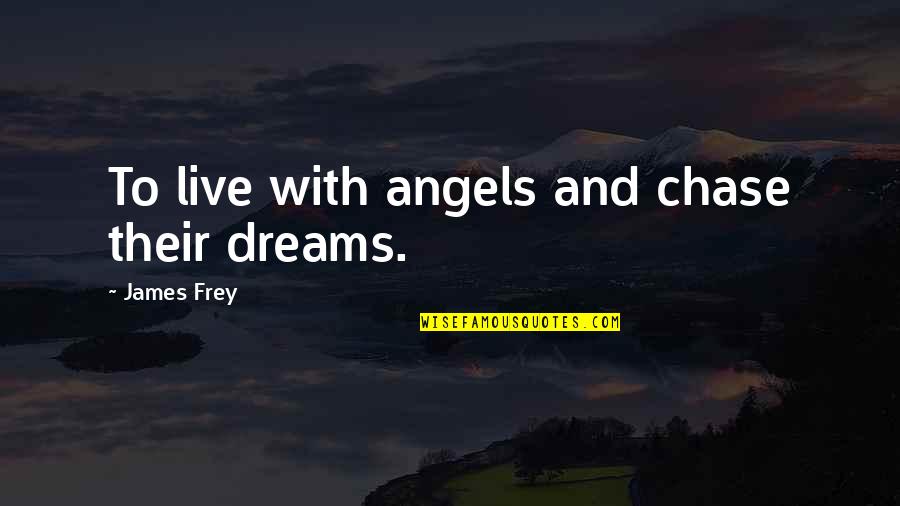 Lextase Lotion Quotes By James Frey: To live with angels and chase their dreams.