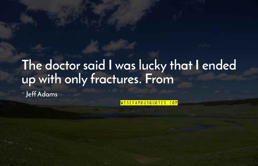 Lextase Sherbrooke Quotes By Jeff Adams: The doctor said I was lucky that I
