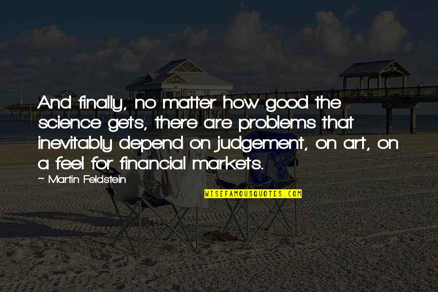 Lextase Sherbrooke Quotes By Martin Feldstein: And finally, no matter how good the science Lextase Sherbrooke Quotes By Martin Feldstein: And finally, no matter how good the science